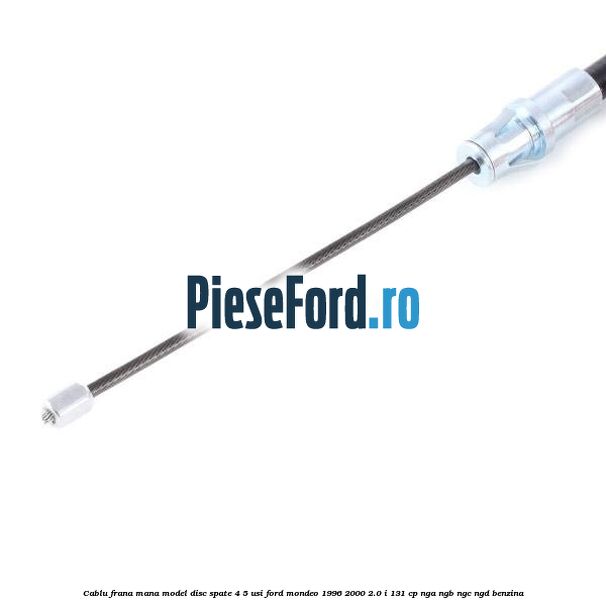 Cablu frana mana model disc spate 4/5 usi Ford Mondeo 1996-2000 2.0 i 131 cp NGA, NGB, NGC, NGD benzina