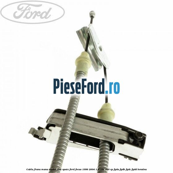 Cablu frana mana model disc spate Ford Focus 1998-2004 1.6 16V 100 cp FYDA, FYDB, FYDC, FYDD benzina