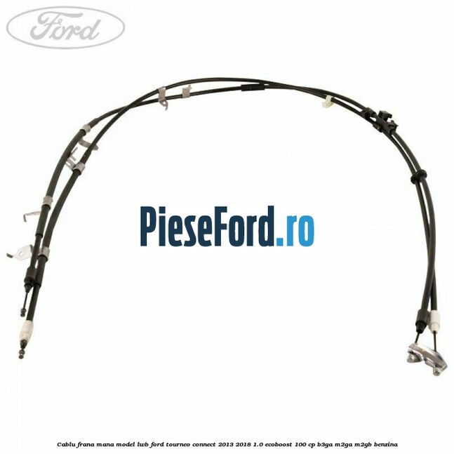 Cablu frana mana model LWB Ford Tourneo Connect 2013-2018 1.0 EcoBoost 100 cp B3GA, M2GA, M2GB benzina