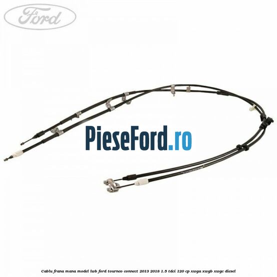 Cablu frana mana model LWB Ford Tourneo Connect 2013-2018 1.5 TDCi 120 cp XWGA, XWGB, XWGC diesel