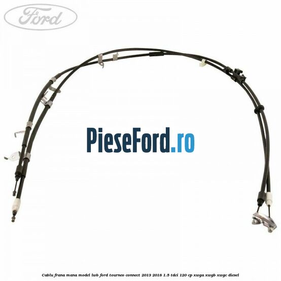 Cablu frana mana model LWB Ford Tourneo Connect 2013-2018 1.5 TDCi 120 cp XWGA, XWGB, XWGC diesel