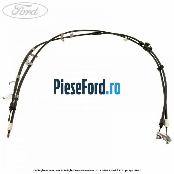 Cablu frana mana model LWB Ford Tourneo Connect 2013-2018 1.6 TDCi 115 cp Cablu frana mana model LWB Ford Tourneo Connect 2013-2018 1.6 TDCi 115 cp T1GA diesel
