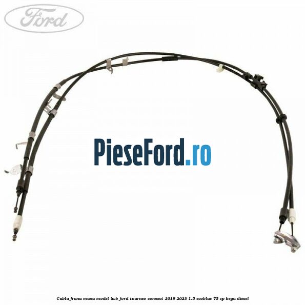 Cablu frana mana model LWB Ford Tourneo Connect 2019-2023 1.5 EcoBlue 75 cp BEGA diesel