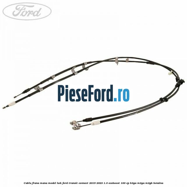 Cablu frana mana model LWB Ford Transit Connect 2019-2023 1.0 EcoBoost 100 cp B3GA, M2GA, M2GB benzina