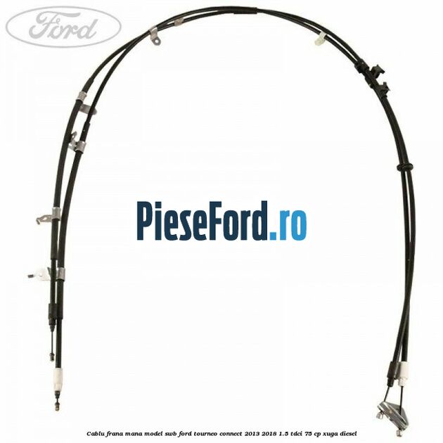 Cablu frana mana model SWB Ford Tourneo Connect 2013-2018 1.5 TDCi 75 cp XUGA diesel