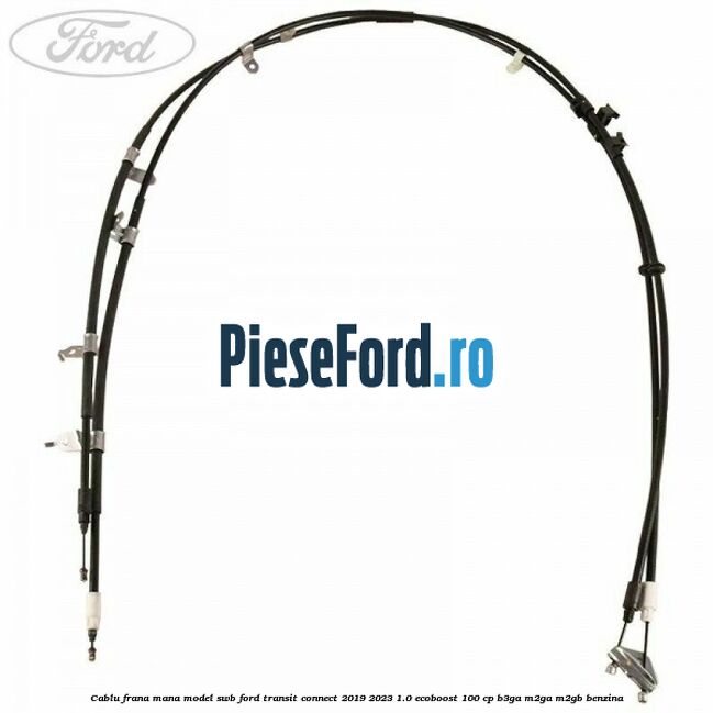 Cablu frana mana model SWB Ford Transit Connect 2019-2023 1.0 EcoBoost 100 cp B3GA, M2GA, M2GB benzina