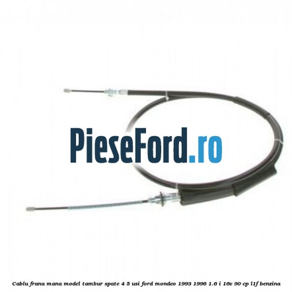 Cablu frana mana model tambur spate 4/5 usi Ford Mondeo 1993-1996 1.6 i 16V 90 cp L1F benzina