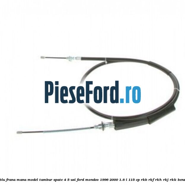 Cablu frana mana model tambur spate 4/5 usi Ford Mondeo 1996-2000 1.8 i 115 cp Cablu frana mana model tambur spate 4/5 usi Ford Mondeo 1996-2000 1.8 i 115 cp RKB, RKF, RKH, RKJ, RKK benzina