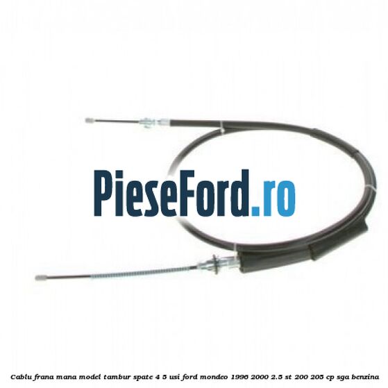 Cablu frana mana model tambur spate 4/5 usi Ford Mondeo 1996-2000 2.5 ST 200 205 cp SGA benzina