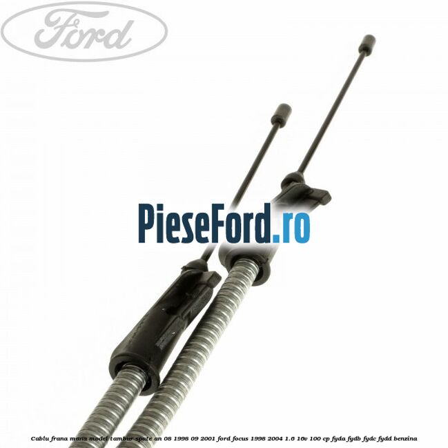 Cablu frana mana model tambur spate an 08/1998-09/2001 Ford Focus 1998-2004 1.6 16V 100 cp FYDA, FYDB, FYDC, FYDD benzina