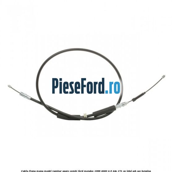 Cablu frana mana model tambur spate combi Ford Mondeo 1996-2000 2.5 24V 171 cp LCBD, SEB, SEC benzina