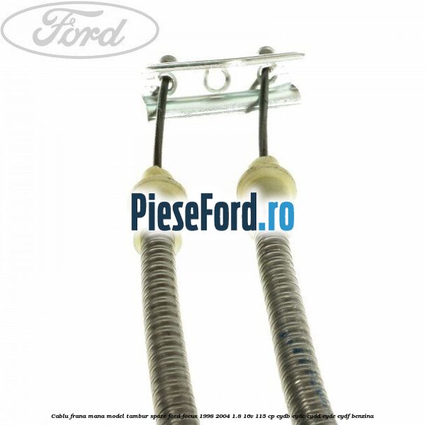 Cablu frana mana model tambur spate Ford Focus 1998-2004 1.8 16V 115 cp EYDB, EYDC, EYDD, EYDE, EYDF benzina