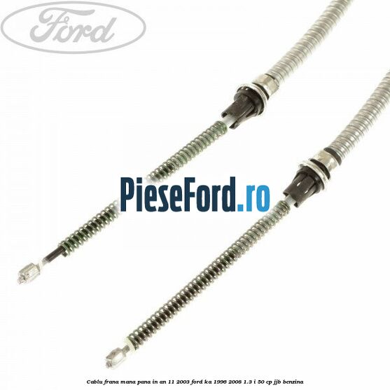 Cablu frana mana pana in an 11/2003 Ford Ka 1996-2008 1.3 i 50 cp JJB benzina