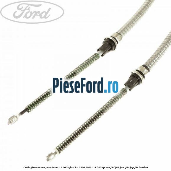 Cablu frana mana pana in an 11/2003 Ford Ka 1996-2008 1.3 i 60 cp BAA, J4D, J4K, J4M, J4N, J4P, J4S benzina