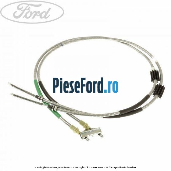 Cablu frana mana pana in an 11/2003 Ford Ka 1996-2008 1.6 i 95 cp CDB, CDC benzina