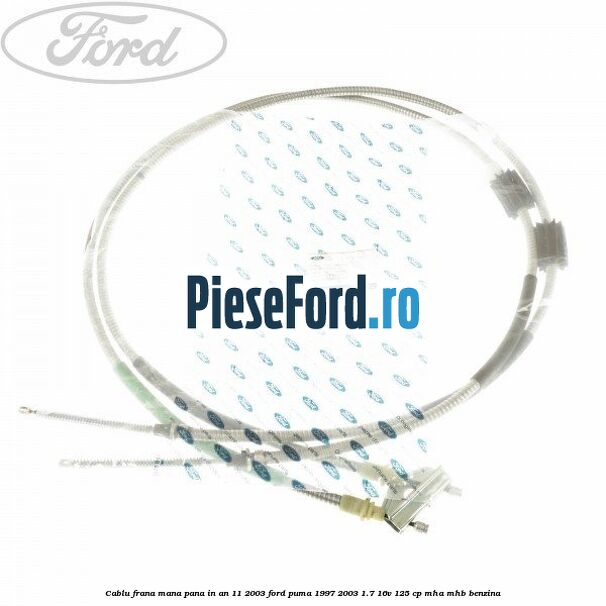 Cablu frana mana pana in an 11/2003 Ford Puma 1997-2003 1.7 16V 125 cp MHA, MHB benzina