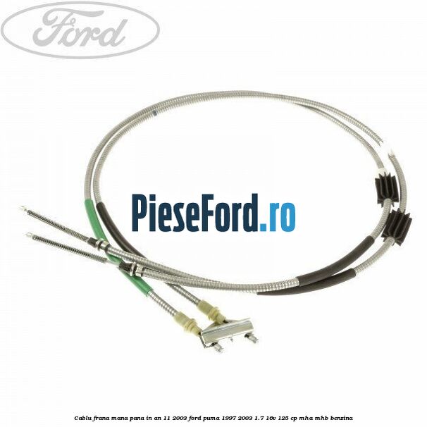 Cablu frana mana pana in an 11/2003 Ford Puma 1997-2003 1.7 16V 125 cp MHA, MHB benzina