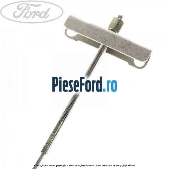 Cablu frana mana parte fata 1083 mm Ford Transit 2000-2006 2.0 DI 86 cp F3FA diesel