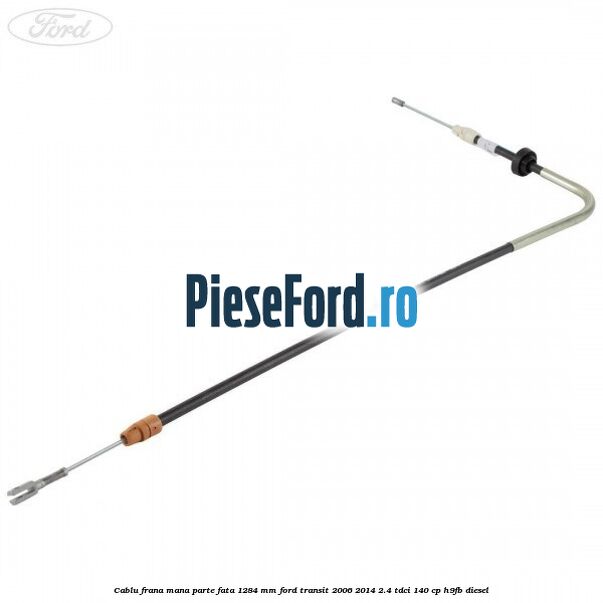 Cablu frana mana parte fata 1284 mm Ford Transit 2006-2014 2.4 TDCi 140 cp H9FB diesel