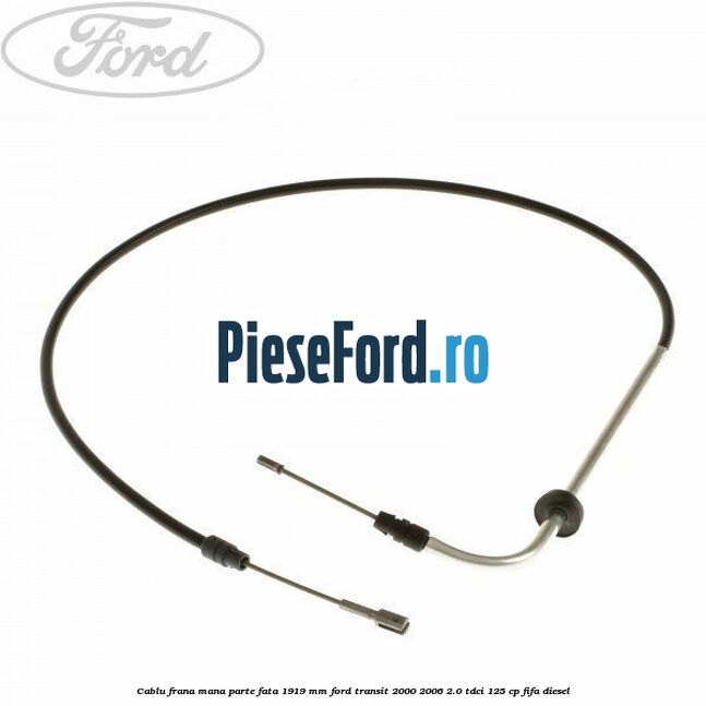 Cablu frana mana parte fata 1919 mm Ford Transit 2000-2006 2.0 TDCi 125 cp FIFA diesel