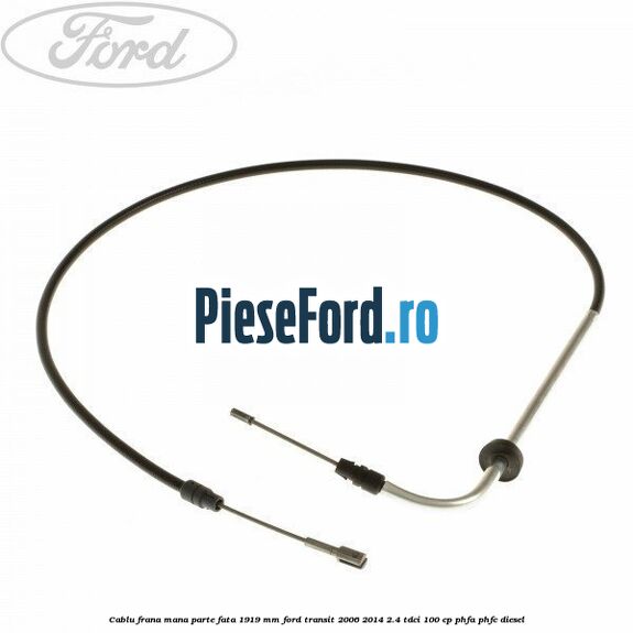 Cablu frana mana parte fata 1919 mm Ford Transit 2006-2014 2.4 TDCi 100 cp PHFA, PHFC diesel