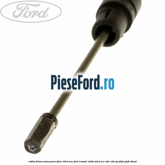 Cablu frana mana parte fata 1919 mm Ford Transit 2006-2014 2.4 TDCi 100 cp PHFA, PHFC diesel