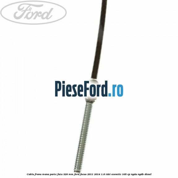 Cablu frana mana parte fata 328 mm Ford Focus 2011-2014 1.6 TDCi ECOnetic 105 cp NGDA, NGDB diesel