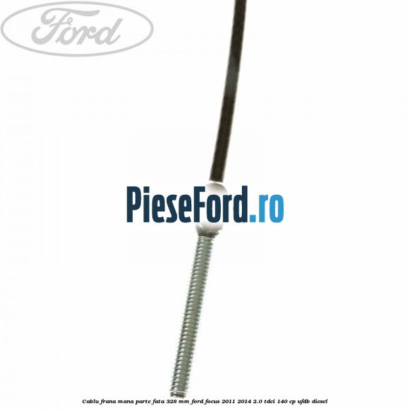 Cablu frana mana parte fata 328 mm Ford Focus 2011-2014 2.0 TDCi 140 cp UFDB diesel