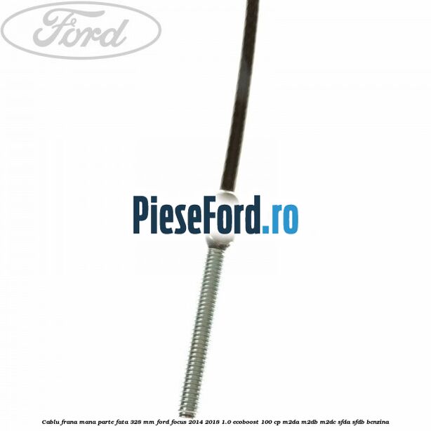 Cablu frana mana parte fata 328 mm Ford Focus 2014-2018 1.0 EcoBoost 100 cp M2DA, M2DB, M2DC, SFDA, SFDB benzina