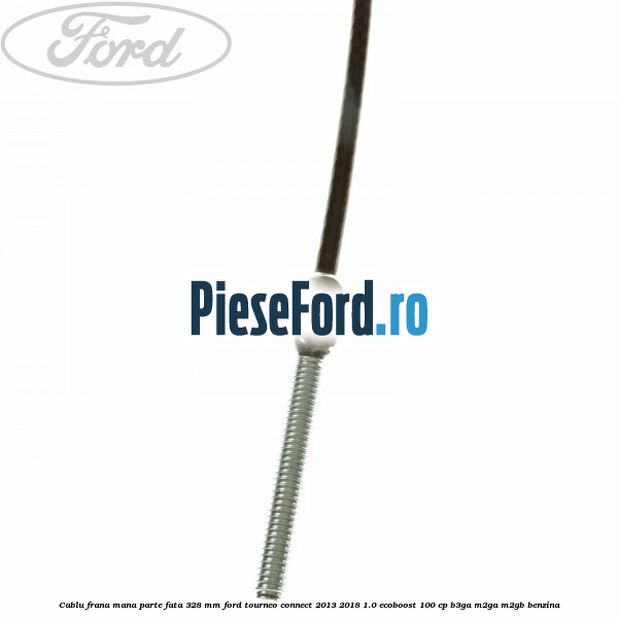 Cablu frana mana parte fata 328 mm Ford Tourneo Connect 2013-2018 1.0 EcoBoost 100 cp B3GA, M2GA, M2GB benzina