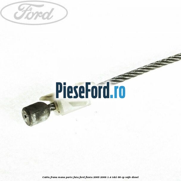 Cablu frana mana parte fata Ford Fiesta 2005-2008 1.4 TDCi 68 cp Cablu frana mana parte fata Ford Fiesta 2005-2008 1.4 TDCi 68 cp N4JB diesel