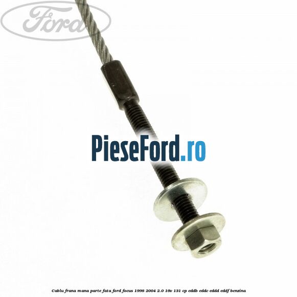 Cablu frana mana parte fata Ford Focus 1998-2004 2.0 16V 131 cp Cablu frana mana parte fata Ford Focus 1998-2004 2.0 16V 131 cp EDDB, EDDC, EDDD, EDDF benzina