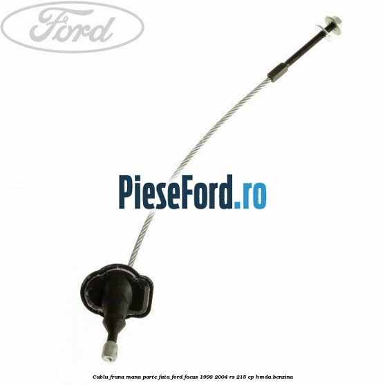 Cablu frana mana parte fata Ford Focus 1998-2004 RS 215 cp HMDA benzina