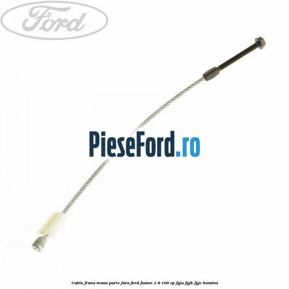 Cablu frana mana parte fata Ford Fusion 1.6 100 cp