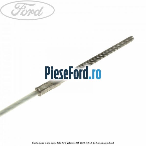 Cablu frana mana parte fata Ford Galaxy 1995-2000 1.9 TDI 110 cp AFN, AVG diesel