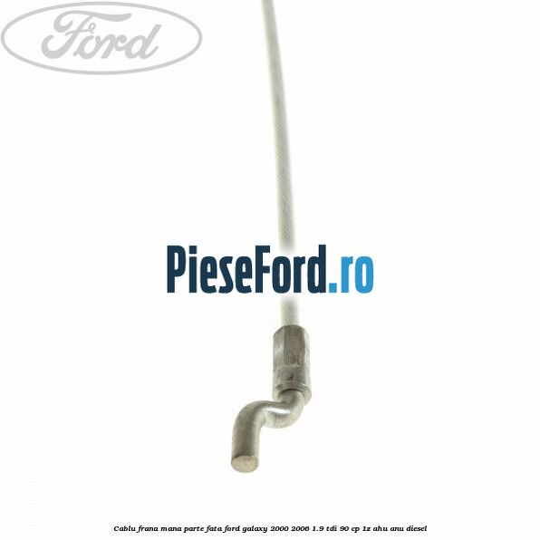 Cablu frana mana parte fata Ford Galaxy 2000-2006 1.9 TDI 90 cp 1Z, AHU, ANU diesel