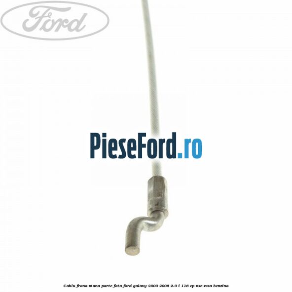 Cablu frana mana parte fata Ford Galaxy 2000-2006 2.0 i 116 cp Cablu frana mana parte fata Ford Galaxy 2000-2006 2.0 i 116 cp NSE, ZVSA benzina