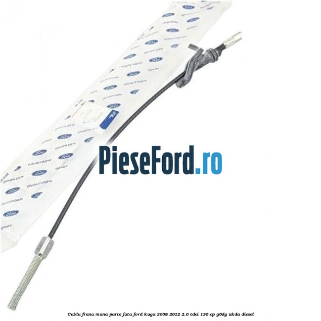 Cablu frana mana parte fata Ford Kuga 2008-2012 2.0 TDCi 136 cp G6DG, UKDA diesel