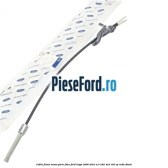 Cablu frana mana parte fata Ford Kuga 2008-2012 2.0 TDCI 4x4 163 cp TXDA diesel