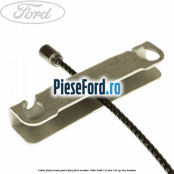 Cablu frana mana parte fata Ford Mondeo 1993-1996 1.8 4x4 115 cp RKA benzina