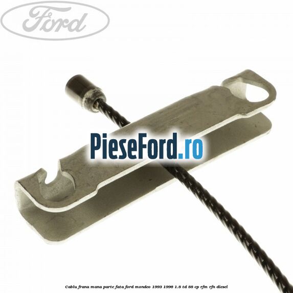 Cablu frana mana parte fata Ford Mondeo 1993-1996 1.8 TD 88 cp RFM, RFN diesel