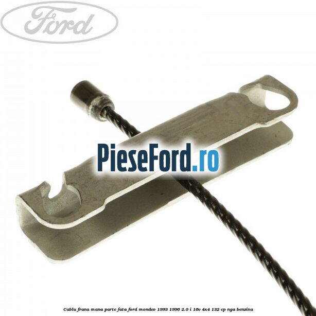 Cablu frana mana parte fata Ford Mondeo 1993-1996 2.0 i 16V 4x4 132 cp NGA benzina