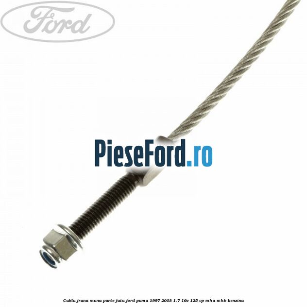 Cablu frana mana parte fata Ford Puma 1997-2003 1.7 16V 125 cp MHA, MHB benzina