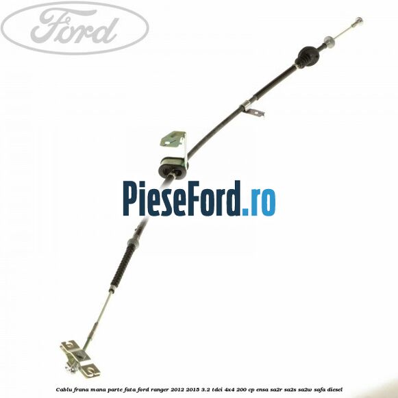 Cablu frana mana parte fata Ford Ranger 2012-2015 3.2 TDCi 4x4 200 cp ENSA, SA2R, SA2S, SA2W, SAFA diesel