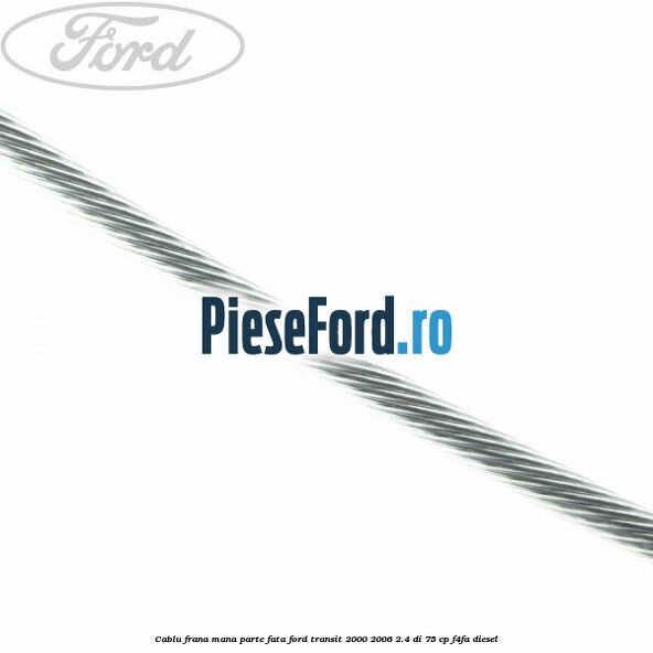 Cablu frana mana parte fata Ford Transit 2000-2006 2.4 DI 75 cp F4FA diesel