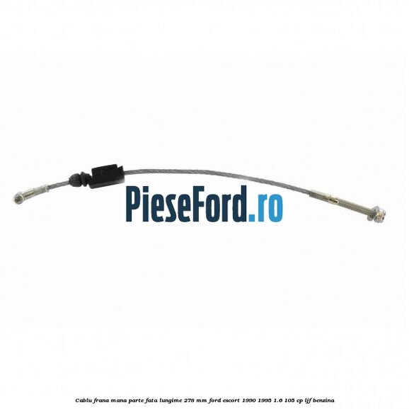 Cablu frana mana parte fata lungime 278 mm Ford Escort 1990-1995 1.6 105 cp Cablu frana mana parte fata lungime 278 mm Ford Escort 1990-1995 1.6 105 cp LJF benzina