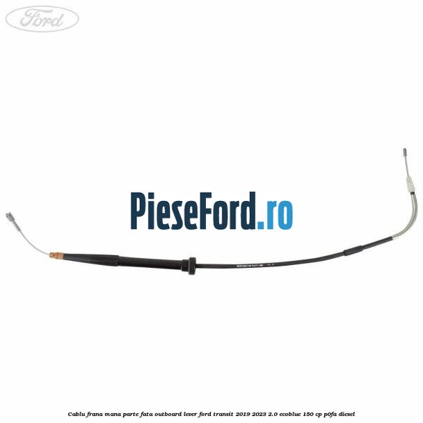 Cablu frana mana parte fata outboard lever Ford Transit 2019-2023 2.0 EcoBlue 150 cp P0FA diesel