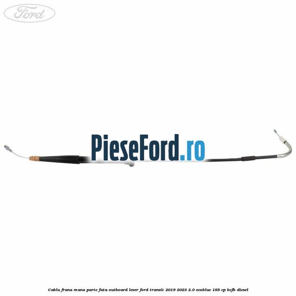 Cablu frana mana parte fata outboard lever Ford Transit 2019-2023 2.0 EcoBlue 185 cp BCFB diesel
