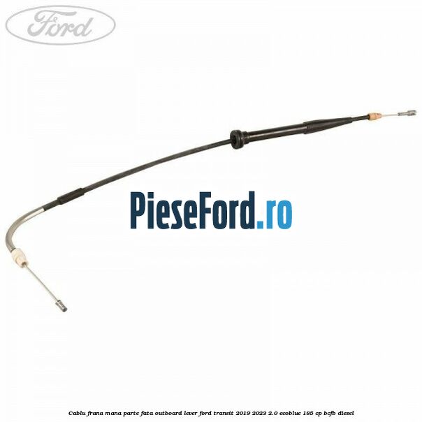 Cablu frana mana parte fata outboard lever Ford Transit 2019-2023 2.0 EcoBlue 185 cp BCFB diesel