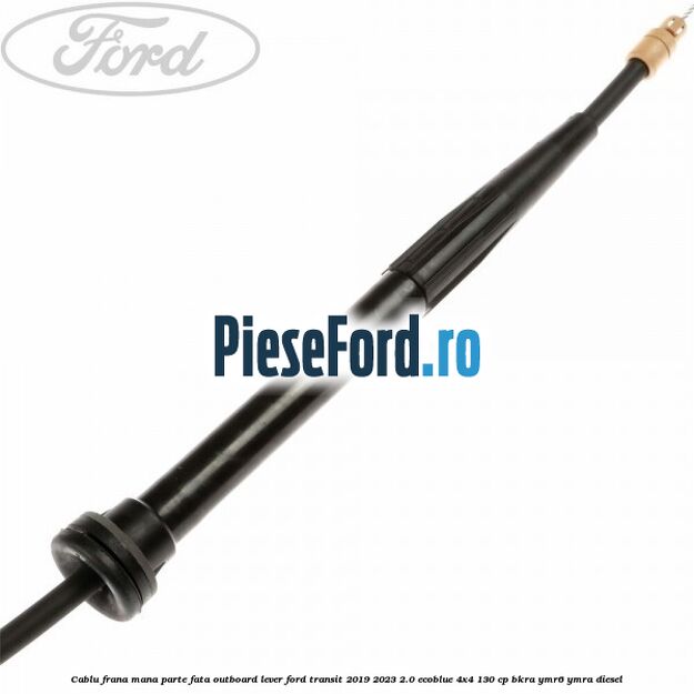 Cablu frana mana parte fata outboard lever Ford Transit 2019-2023 2.0 EcoBlue 4x4 130 cp BKRA, YMR6, YMRA diesel